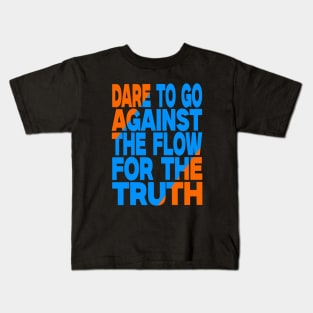 Dare to go against the flow for the truth Kids T-Shirt